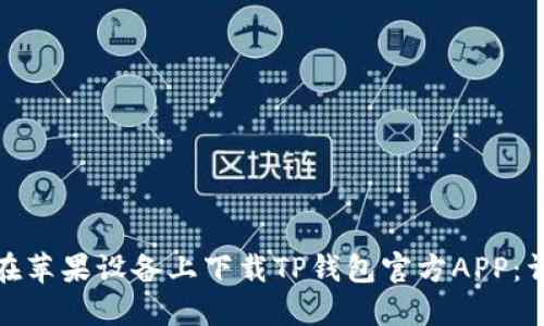 : 如何在苹果设备上下载TP钱包官方APP：详细指南