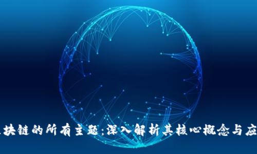区块链的所有主题：深入解析其核心概念与应用