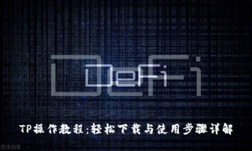 TP操作教程：轻松下载与使用步骤详解
