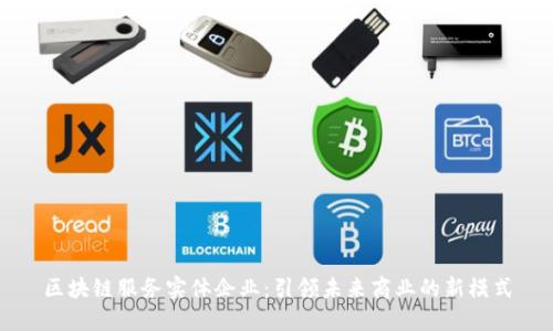 区块链服务实体企业：引领未来商业的新模式